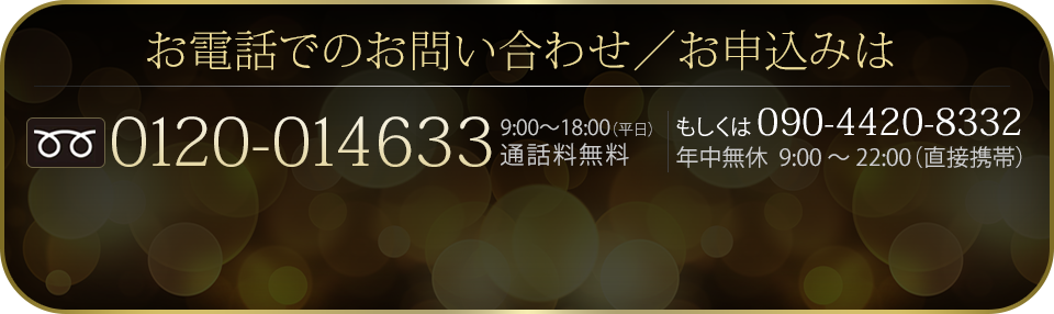 お電話でのお問い合わせ／お申込みは 0120-014633 もしくは 090-4420-8332