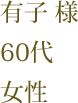 有子 様　60代　女性